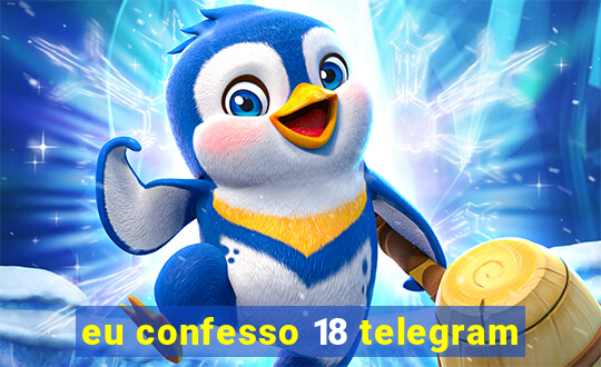 eu confesso 18 telegram